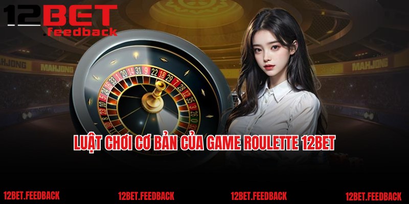 Luật chơi cơ bản của game Roulette 12BET cho newbie